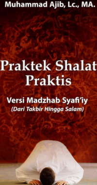 Praktek Shalat Praktis Versi Madzhab Syafi’iyDari Takbir Hingga Salam