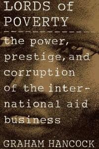 Lords of poverty :the power, prestige, and corruption of the international aid business